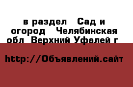  в раздел : Сад и огород . Челябинская обл.,Верхний Уфалей г.